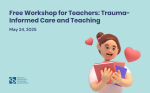 Free Workshop for Teachers: Trauma-Informed Care and Teaching (Self-care and Resilience)